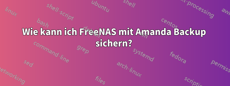Wie kann ich FreeNAS mit Amanda Backup sichern?