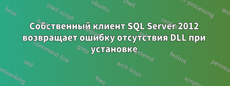 Собственный клиент SQL Server 2012 возвращает ошибку отсутствия DLL при установке