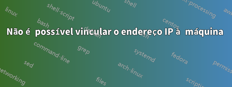 Não é possível vincular o endereço IP à máquina 