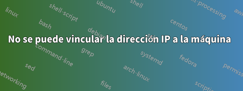 No se puede vincular la dirección IP a la máquina 