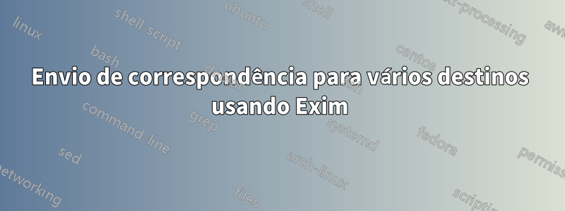 Envio de correspondência para vários destinos usando Exim