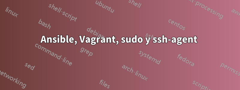 Ansible, Vagrant, sudo y ssh-agent