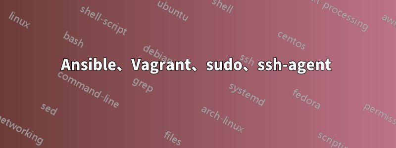 Ansible、Vagrant、sudo、ssh-agent