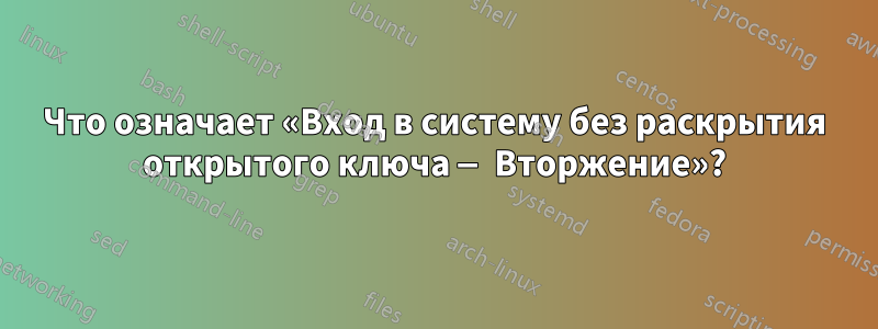 Что означает «Вход в систему без раскрытия открытого ключа — Вторжение»?