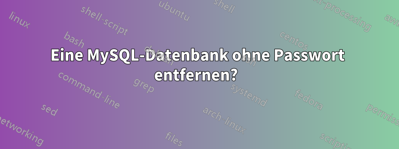 Eine MySQL-Datenbank ohne Passwort entfernen? 
