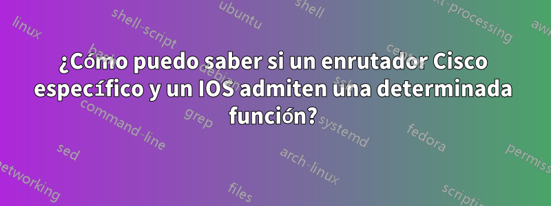 ¿Cómo puedo saber si un enrutador Cisco específico y un IOS admiten una determinada función?
