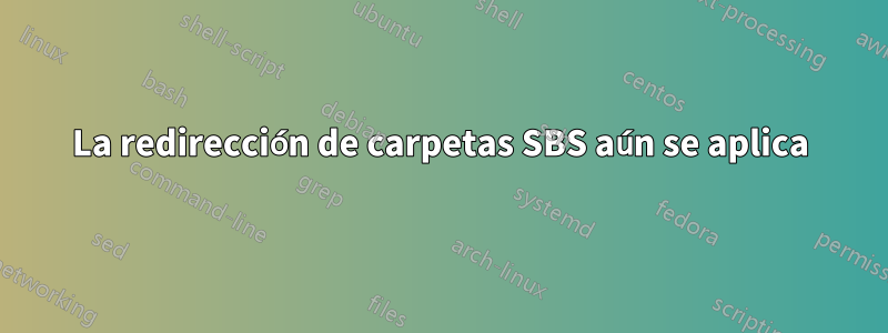La redirección de carpetas SBS aún se aplica