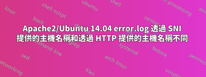Apache2/Ubuntu 14.04 error.log 透過 SNI 提供的主機名稱和透過 HTTP 提供的主機名稱不同