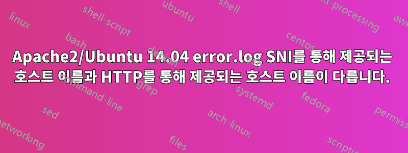 Apache2/Ubuntu 14.04 error.log SNI를 통해 제공되는 호스트 이름과 HTTP를 통해 제공되는 호스트 이름이 다릅니다.