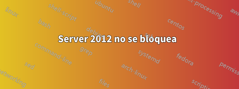 Server 2012 no se bloquea 