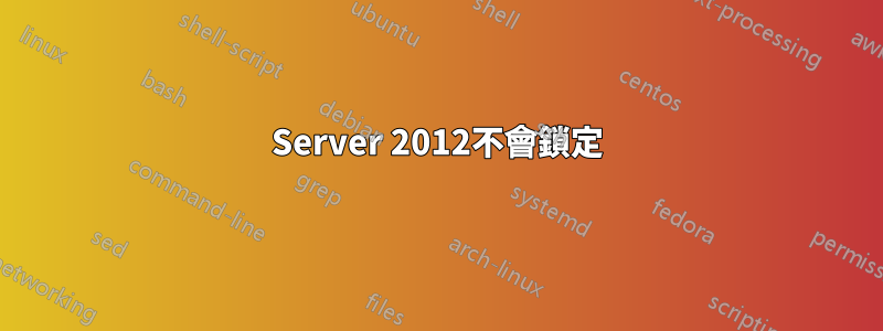 Server 2012不會鎖定