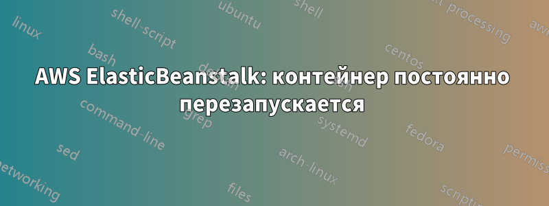 AWS ElasticBeanstalk: контейнер постоянно перезапускается