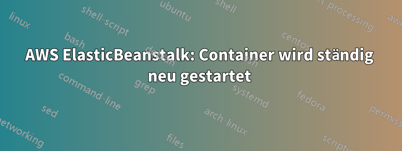 AWS ElasticBeanstalk: Container wird ständig neu gestartet
