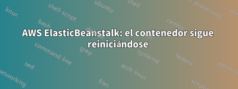 AWS ElasticBeanstalk: el contenedor sigue reiniciándose