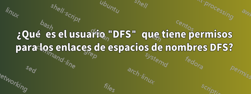 ¿Qué es el usuario "DFS" que tiene permisos para los enlaces de espacios de nombres DFS?