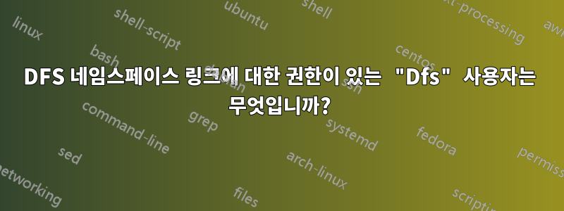 DFS 네임스페이스 링크에 대한 권한이 있는 "Dfs" 사용자는 무엇입니까?