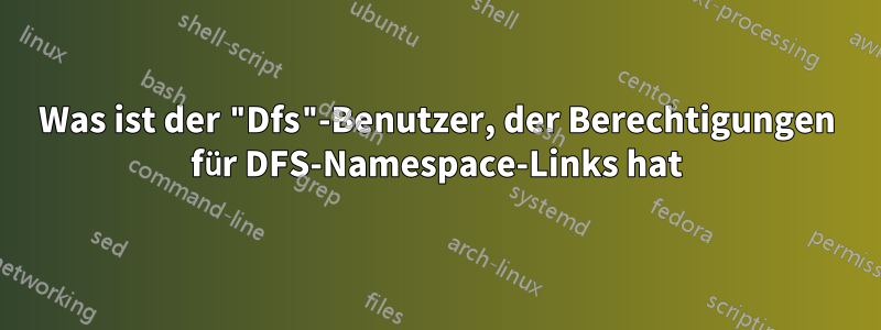 Was ist der "Dfs"-Benutzer, der Berechtigungen für DFS-Namespace-Links hat