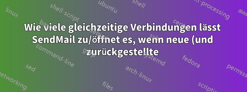 Wie viele gleichzeitige Verbindungen lässt SendMail zu/öffnet es, wenn neue (und zurückgestellte) Nachrichten an einen gemeinsamen Downstream-MTA weitergeleitet werden?