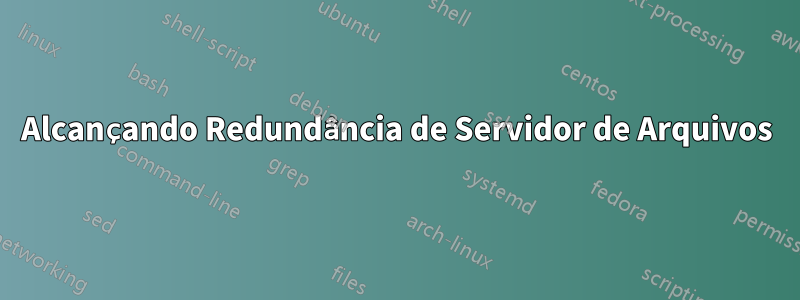 Alcançando Redundância de Servidor de Arquivos