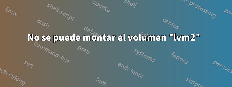 No se puede montar el volumen "lvm2"