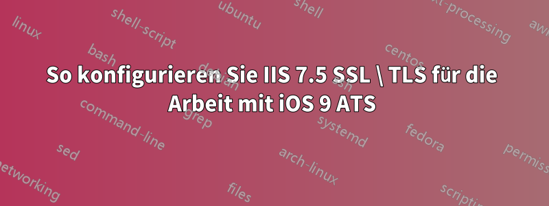 So konfigurieren Sie IIS 7.5 SSL \ TLS für die Arbeit mit iOS 9 ATS