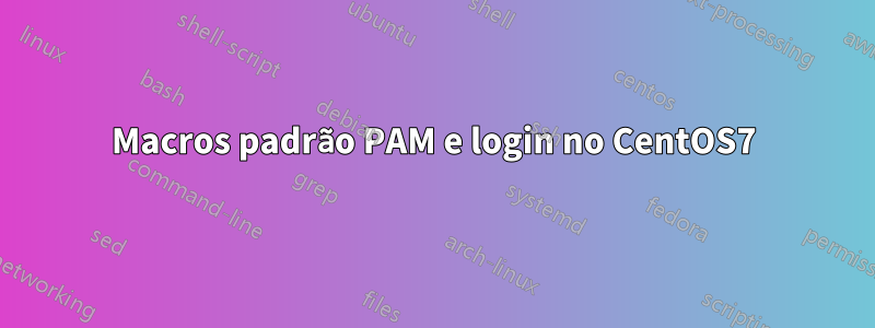 Macros padrão PAM e login no CentOS7