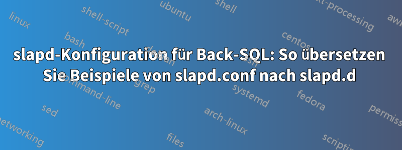 slapd-Konfiguration für Back-SQL: So übersetzen Sie Beispiele von slapd.conf nach slapd.d
