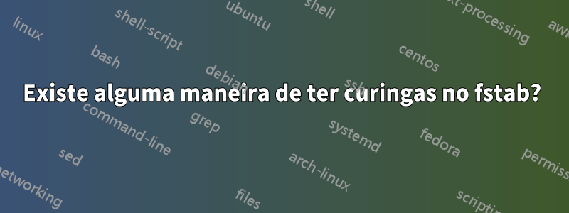 Existe alguma maneira de ter curingas no fstab?
