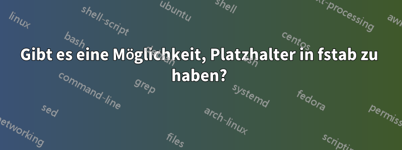 Gibt es eine Möglichkeit, Platzhalter in fstab zu haben?