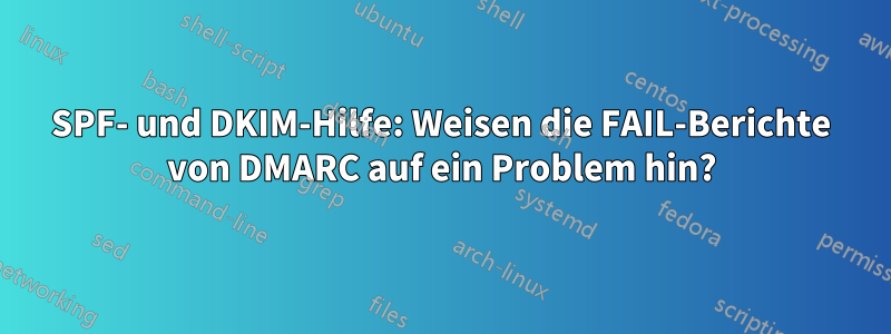 SPF- und DKIM-Hilfe: Weisen die FAIL-Berichte von DMARC auf ein Problem hin?