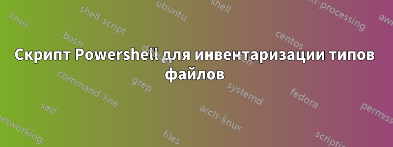 Скрипт Powershell для инвентаризации типов файлов