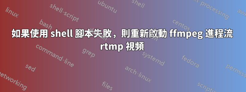 如果使用 shell 腳本失敗，則重新啟動 ffmpeg 進程流 rtmp 視頻