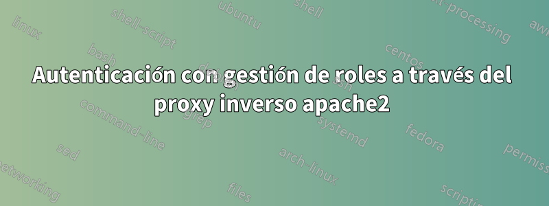 Autenticación con gestión de roles a través del proxy inverso apache2