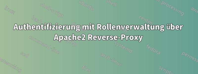 Authentifizierung mit Rollenverwaltung über Apache2 Reverse-Proxy
