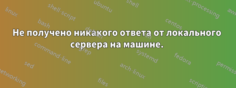 Не получено никакого ответа от локального сервера на машине.