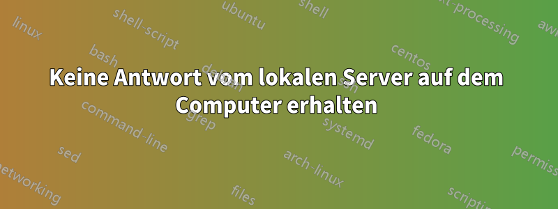 Keine Antwort vom lokalen Server auf dem Computer erhalten