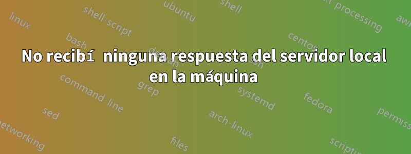 No recibí ninguna respuesta del servidor local en la máquina