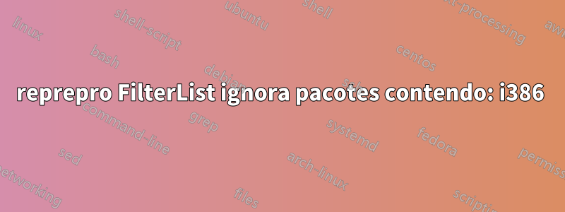 reprepro FilterList ignora pacotes contendo: i386