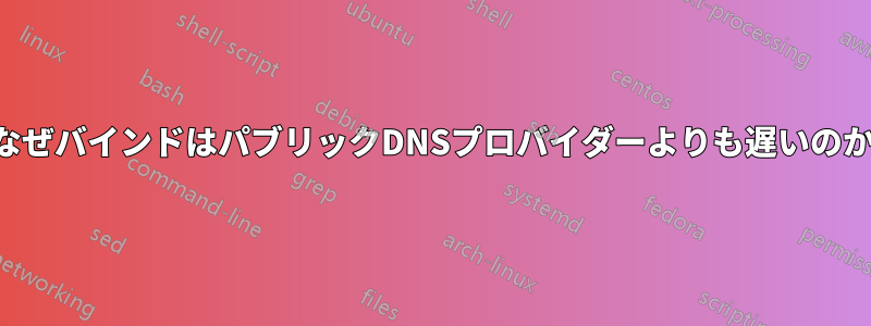 なぜバインドはパブリックDNSプロバイダーよりも遅いのか