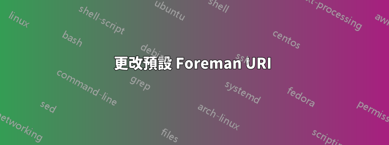 更改預設 Foreman URI