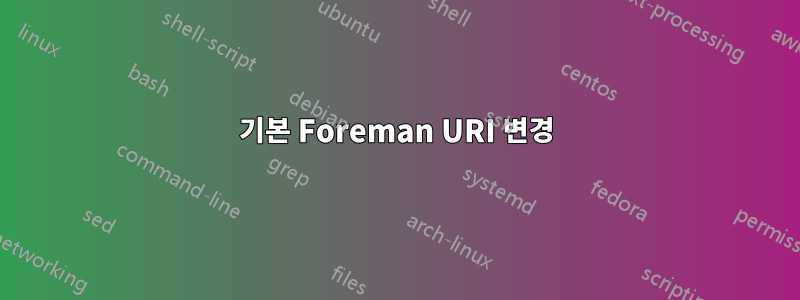 기본 Foreman URI 변경