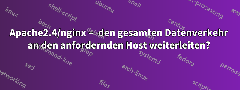Apache2.4/nginx – den gesamten Datenverkehr an den anfordernden Host weiterleiten?