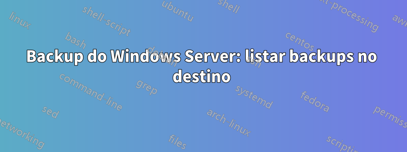 Backup do Windows Server: listar backups no destino