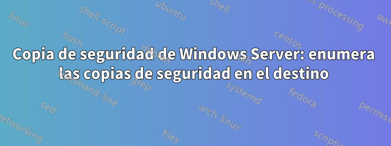 Copia de seguridad de Windows Server: enumera las copias de seguridad en el destino