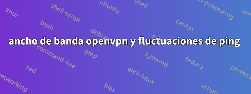 ancho de banda openvpn y fluctuaciones de ping