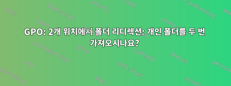 GPO: 2개 위치에서 폴더 리디렉션: 개인 폴더를 두 번 가져오시나요?