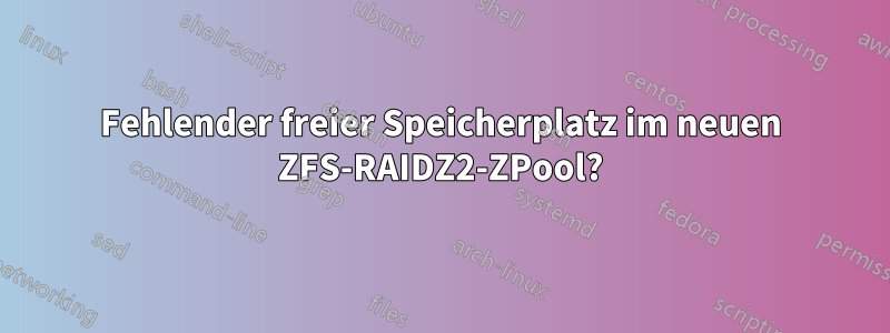 Fehlender freier Speicherplatz im neuen ZFS-RAIDZ2-ZPool?