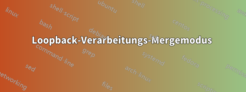 Loopback-Verarbeitungs-Mergemodus