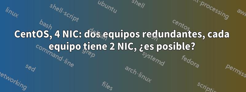 CentOS, 4 NIC: dos equipos redundantes, cada equipo tiene 2 NIC, ¿es posible?