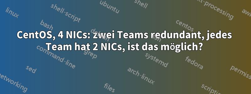 CentOS, 4 NICs: zwei Teams redundant, jedes Team hat 2 NICs, ist das möglich?